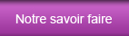 Notre savoir-faire